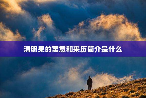 清明果的寓意和来历简介是什么