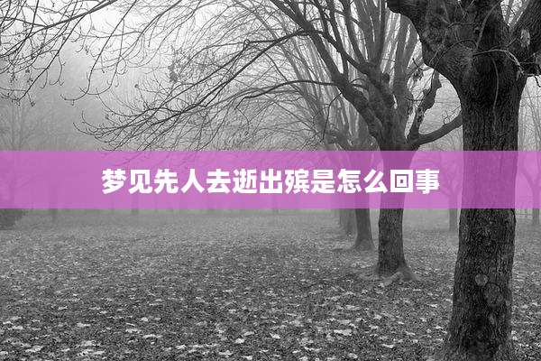 梦见先人去逝出殡是怎么回事