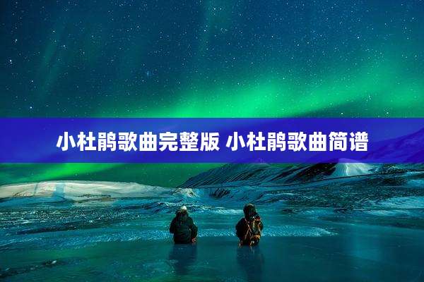 小杜鹃歌曲完整版 小杜鹃歌曲简谱