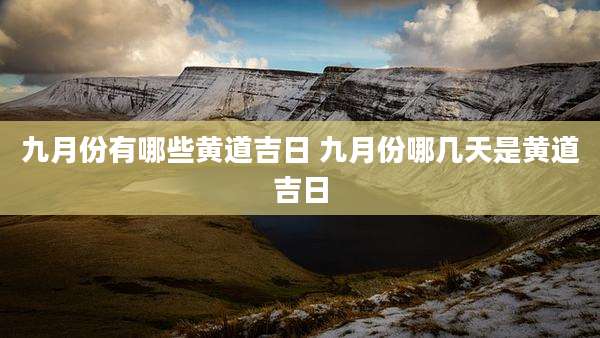 九月份有哪些黄道吉日 九月份哪几天是黄道吉日