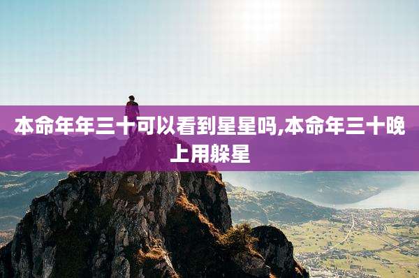本命年年三十可以看到星星吗,本命年三十晚上用躲星