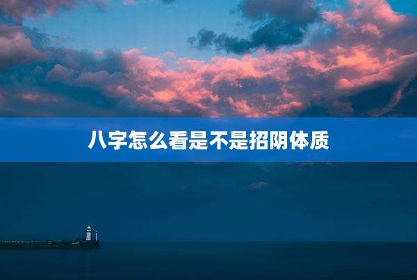 八字怎么看是不是招阴体质