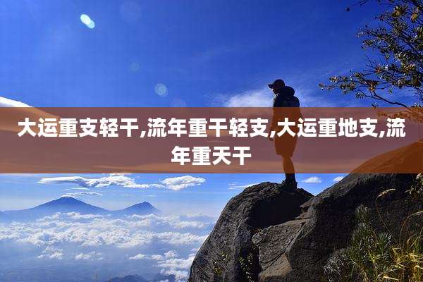 大运重支轻干,流年重干轻支,大运重地支,流年重天干