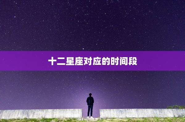 十二星座对应的时间段