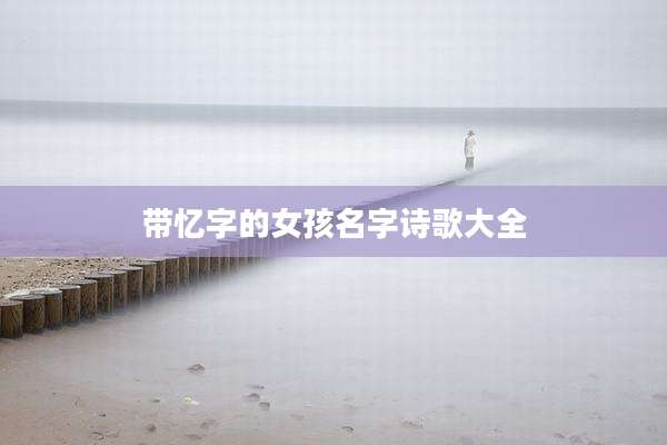 带忆字的女孩名字诗歌大全
