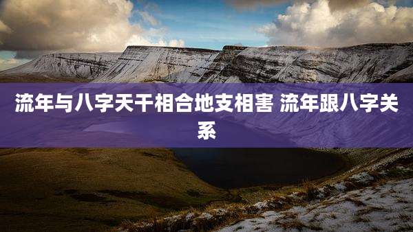 流年与八字天干相合地支相害 流年跟八字关系