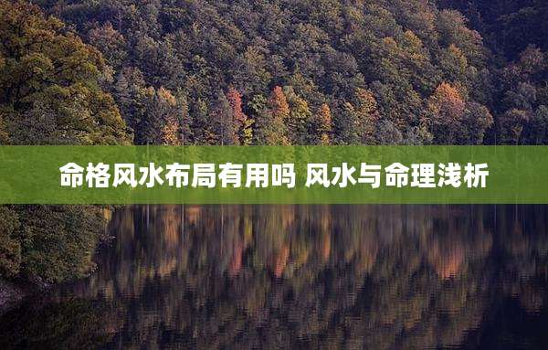 命格风水布局有用吗 风水与命理浅析