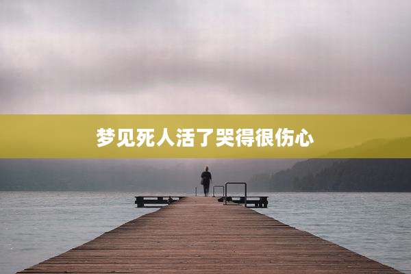 梦见死人活了哭得很伤心