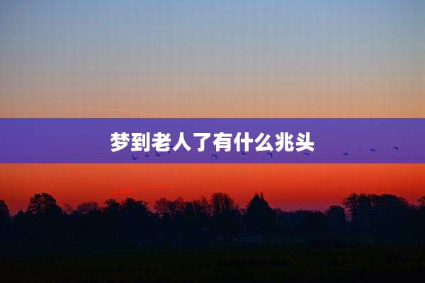 梦到老人了有什么兆头