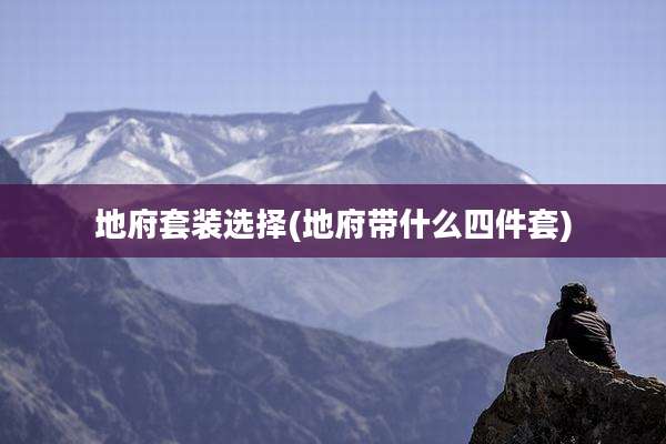 地府套装选择(地府带什么四件套)