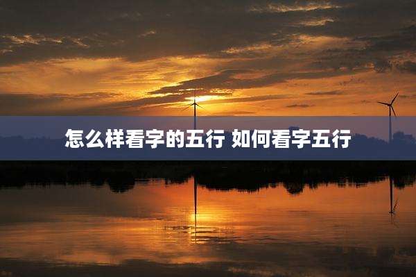 怎么样看字的五行 如何看字五行