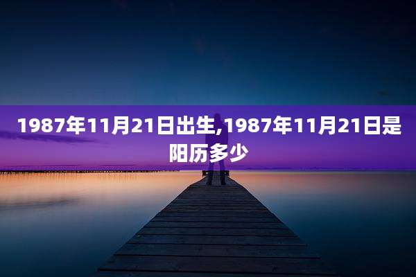 1987年11月21日出生,1987年11月21日是阳历多少