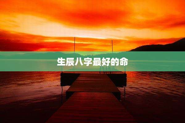 生辰八字最好的命
