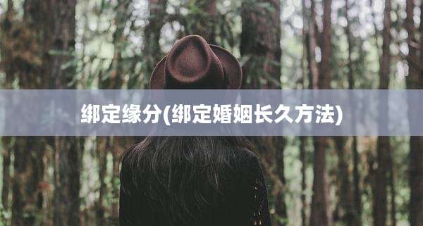 绑定缘分(绑定婚姻长久方法)