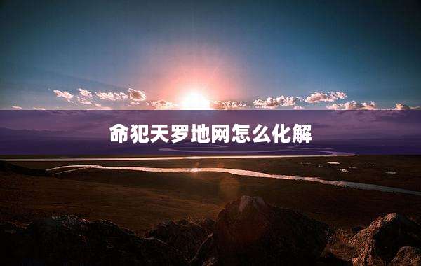 命犯天罗地网怎么化解