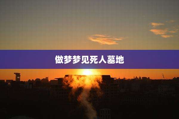 做梦梦见死人墓地