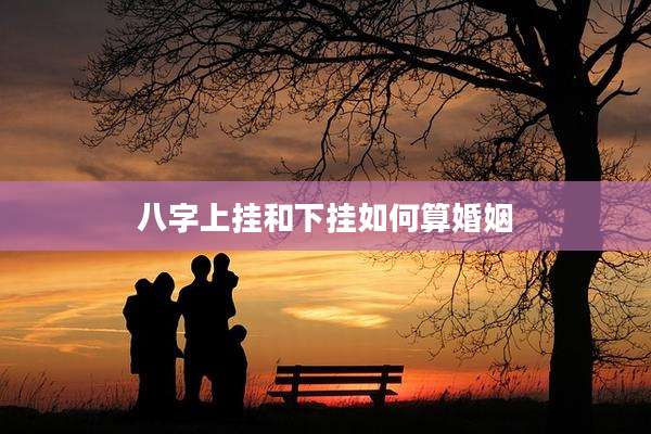 八字上挂和下挂如何算婚姻