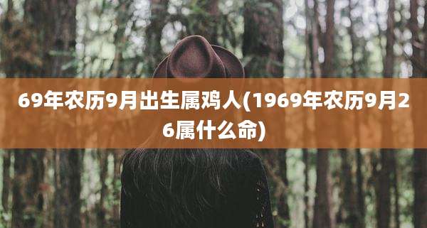 69年农历9月出生属鸡人(1969年农历9月26属什么命)