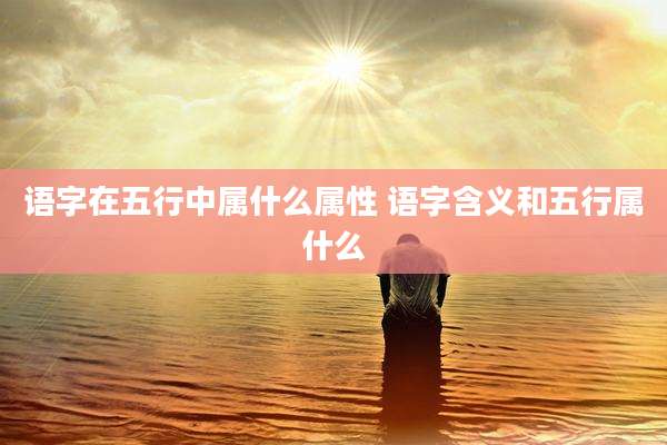 语字在五行中属什么属性 语字含义和五行属什么