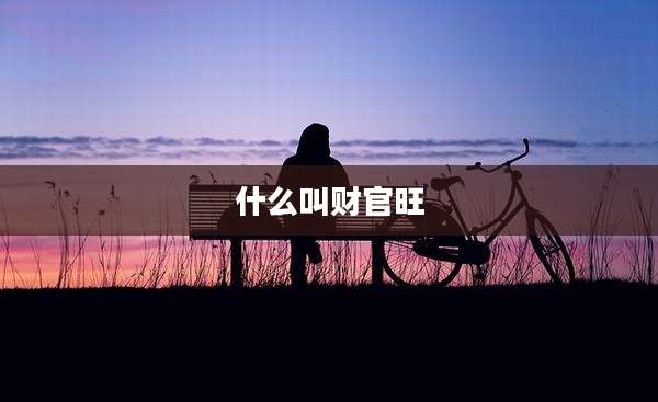 什么叫财官旺