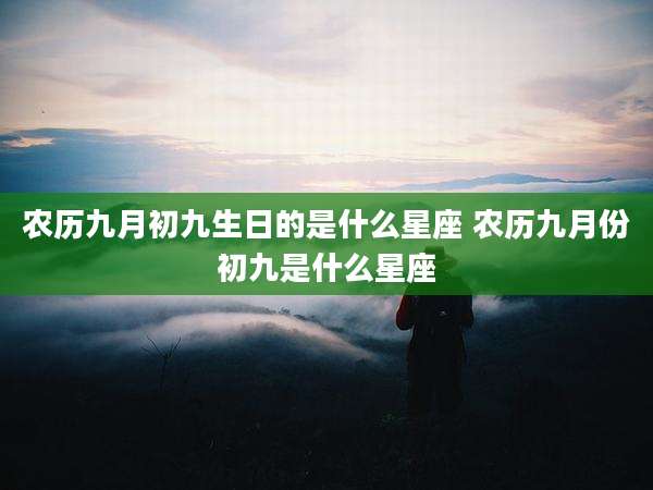 农历九月初九生日的是什么星座 农历九月份初九是什么星座