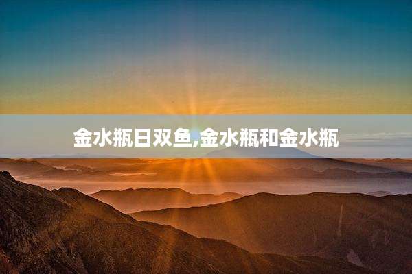 金水瓶日双鱼,金水瓶和金水瓶