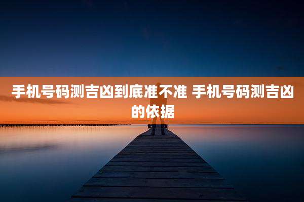 手机号码测吉凶到底准不准 手机号码测吉凶的依据
