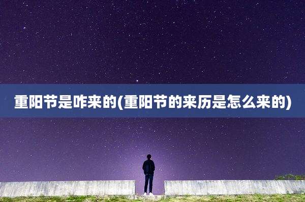 重阳节是咋来的(重阳节的来历是怎么来的)