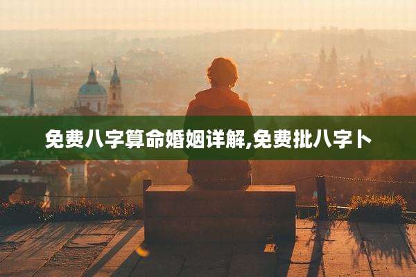 免费八字算命婚姻详解,免费批八字卜