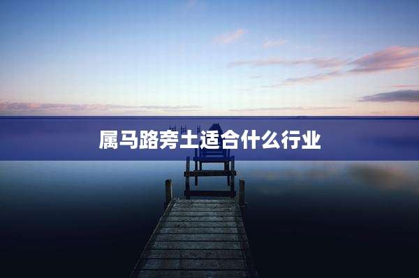 属马路旁土适合什么行业
