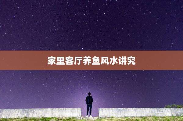 家里客厅养鱼风水讲究