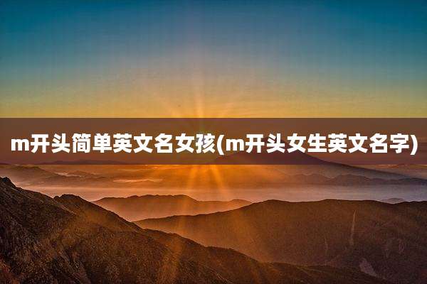 m开头简单英文名女孩(m开头女生英文名字)