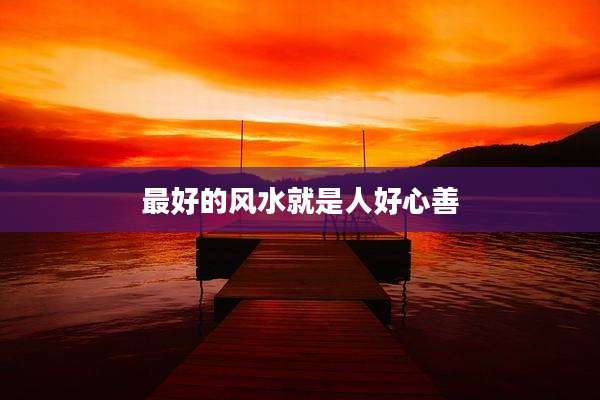 最好的风水就是人好心善