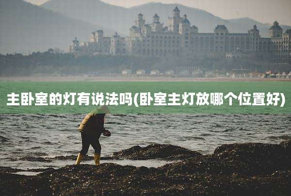 主卧室的灯有说法吗(卧室主灯放哪个位置好)
