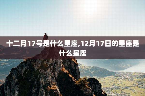 十二月17号是什么星座,12月17日的星座是什么星座