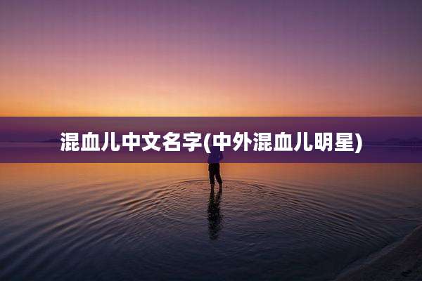 混血儿中文名字(中外混血儿明星)