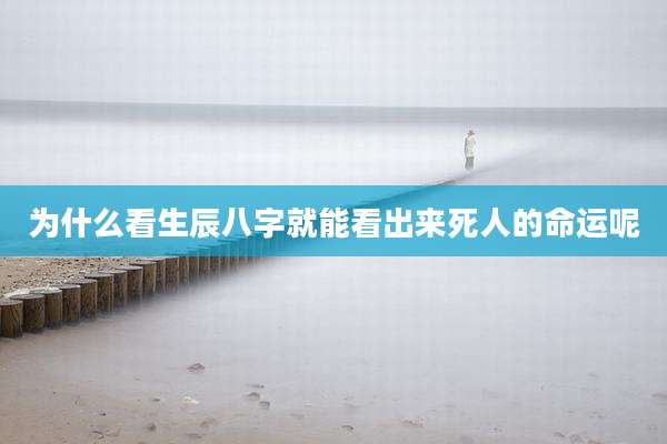 为什么看生辰八字就能看出来死人的命运呢