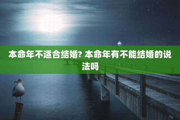 本命年不适合结婚? 本命年有不能结婚的说法吗