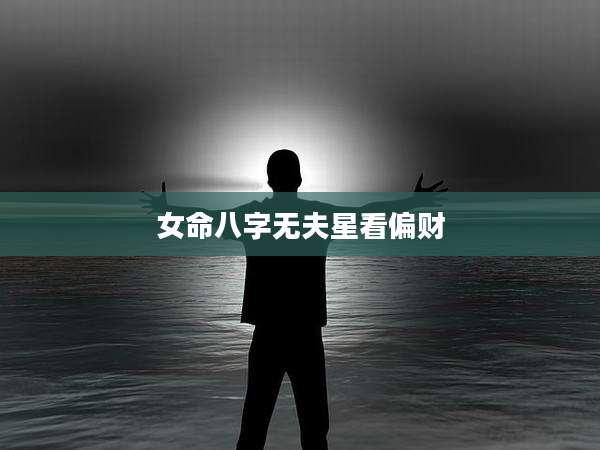 女命八字无夫星看偏财