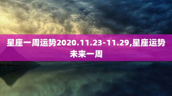 星座一周运势2020.11.23-11.29,星座运势未来一周