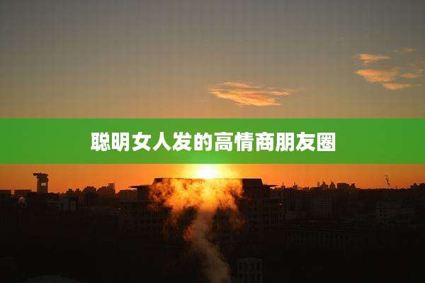 聪明女人发的高情商朋友圈