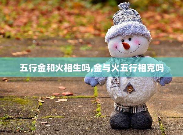 五行金和火相生吗,金与火五行相克吗