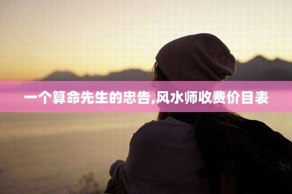 一个算命先生的忠告,风水师收费价目表