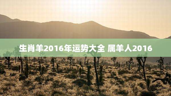 生肖羊2016年运势大全 属羊人2016