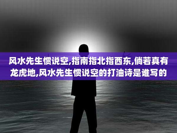 风水先生惯说空,指南指北指西东,倘若真有龙虎地,风水先生惯说空的打油诗是谁写的