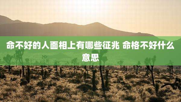 命不好的人面相上有哪些征兆 命格不好什么意思
