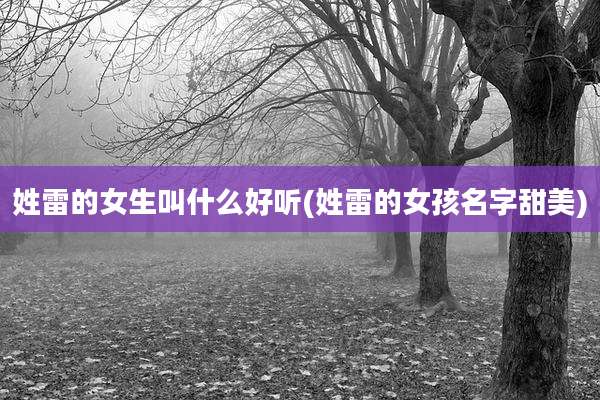 姓雷的女生叫什么好听(姓雷的女孩名字甜美)