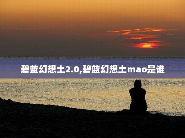 碧蓝幻想土2.0,碧蓝幻想土mao是谁