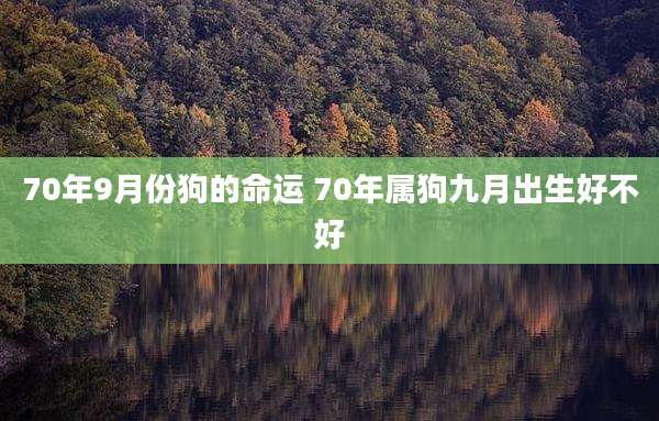 70年9月份狗的命运 70年属狗九月出生好不好