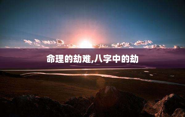 命理的劫难,八字中的劫